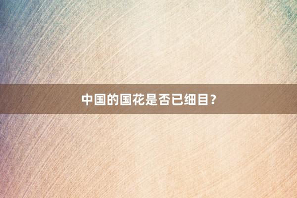 中国的国花是否已细目？