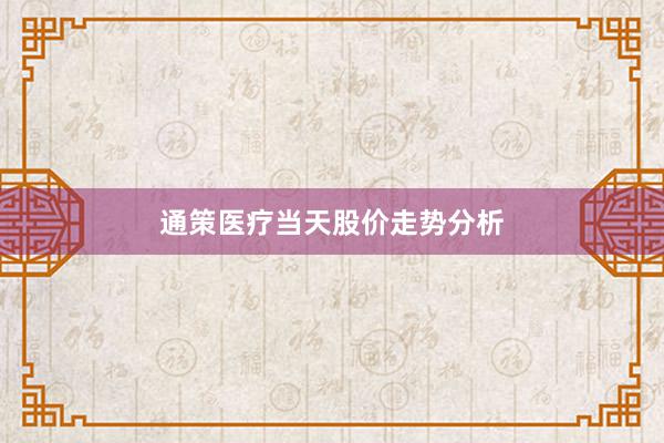 通策医疗当天股价走势分析